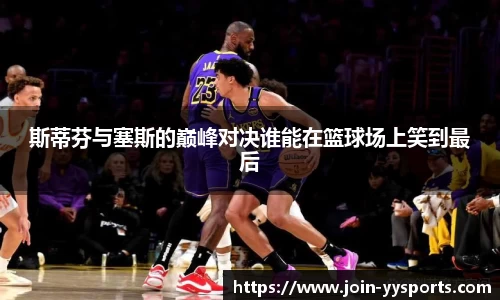 斯蒂芬与塞斯的巅峰对决谁能在篮球场上笑到最后